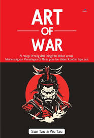ART OF WAR : Strategi Perang dari Dua Jenderal Hebat untuk Memenangkan Persaingan di Mana pun dan dalam Kondisi Apa pun