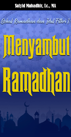 Bekal Ramadhan & Idul Fithri (1): Menyambut Ramadhan