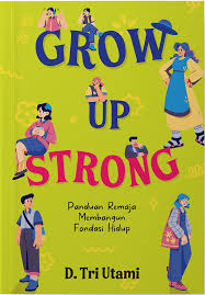GROW UP STRONG : Panduan Remaja Membangun Fondasi Hidup