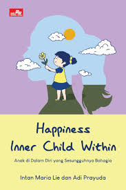 HAPPINESS INNER CHILD WITHIN: Anak di Dalam Diri yang Sesungguhnya Bahagia