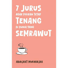 7 JURUS AGAR PIKIRAN TETAP TENANG DI DUNIA YANG SEMRAWUT
