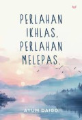 Perlahan Ikhlas, Perlahan Melepas