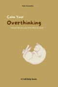 CALM YOUR OVERTHINKING: because life isn't easy if we think too much