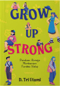 GROW UP STRONG : Panduan Remaja Membangun Fondasi Hidup